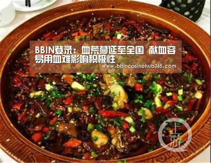 BBIN登录：血荒蔓延至全国 献血容易用血难影响积极性